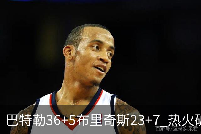 巴特勒36+5布里奇斯23+7 热火破网豪取7连胜